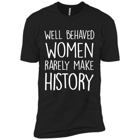 Feminist T-shirt  Well Behaved Women Rarely Make History