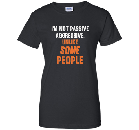 Funny Shirt - I'm Not Passive Aggressive, Unlike Some People