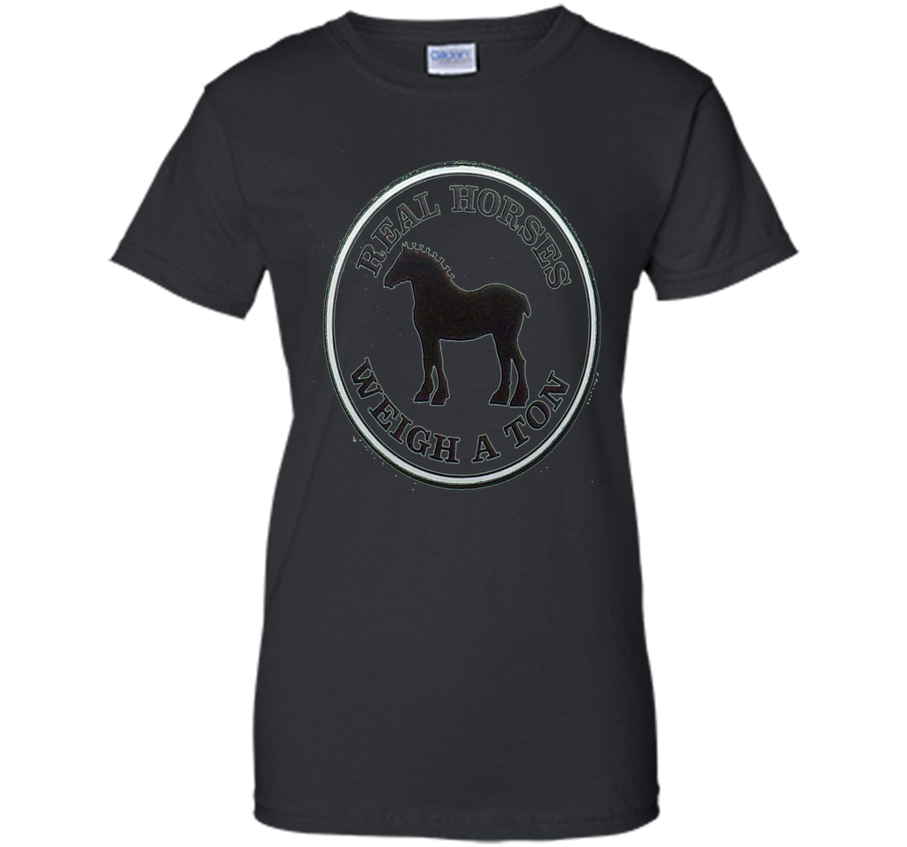Real Horses Weigh a Ton Clydesdale Tee Shirt