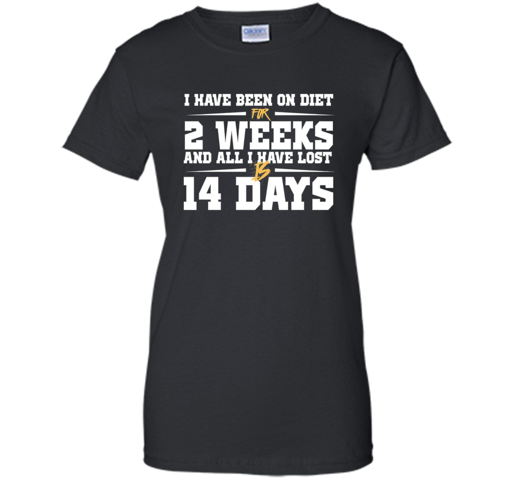 Been On Diet For 2 Weeks All I Have Lost Is 14 Days T-Shirt