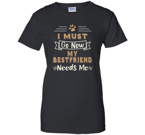 My Best Friend Needs Me Funny Dog Lover T-shirt