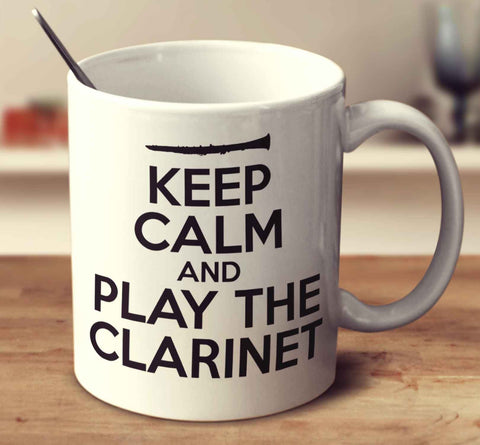 Keep Calm And Play The Clarinet