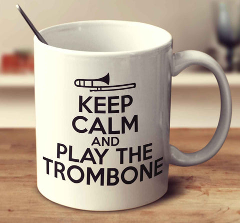 Keep Calm And Play The Trombone