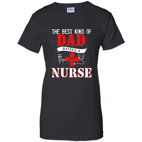 The Best Kind Of Dad Raises A Nurse - Father's Day T-Shirt