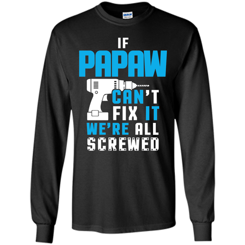 IF PAPAW CAN'T FIX IT WE'RE ALL SCREWED T-shirt