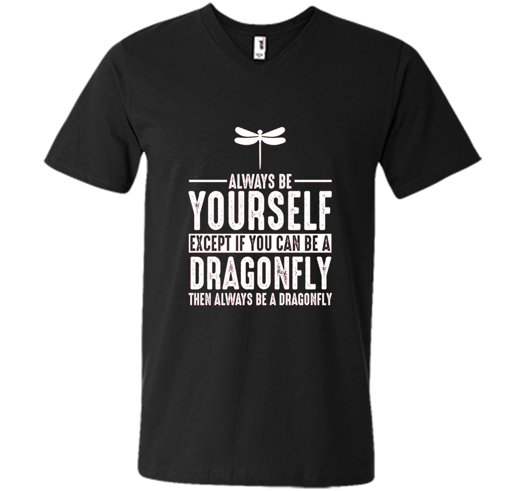 Dragonfly Always Be Yourself Except If You Can Be T-Shirt