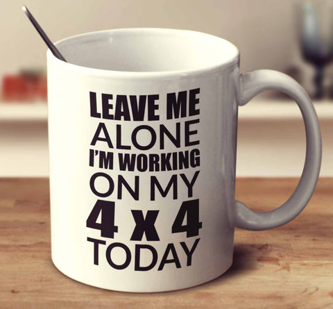 Leave Me Alone I'm Only Working On My 4X4 Today