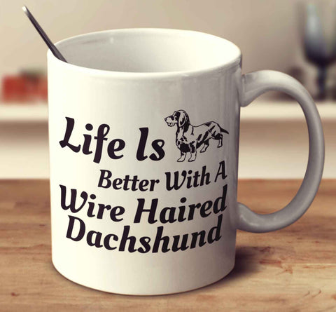 Life Is Better With A Wire Haired Dachshund