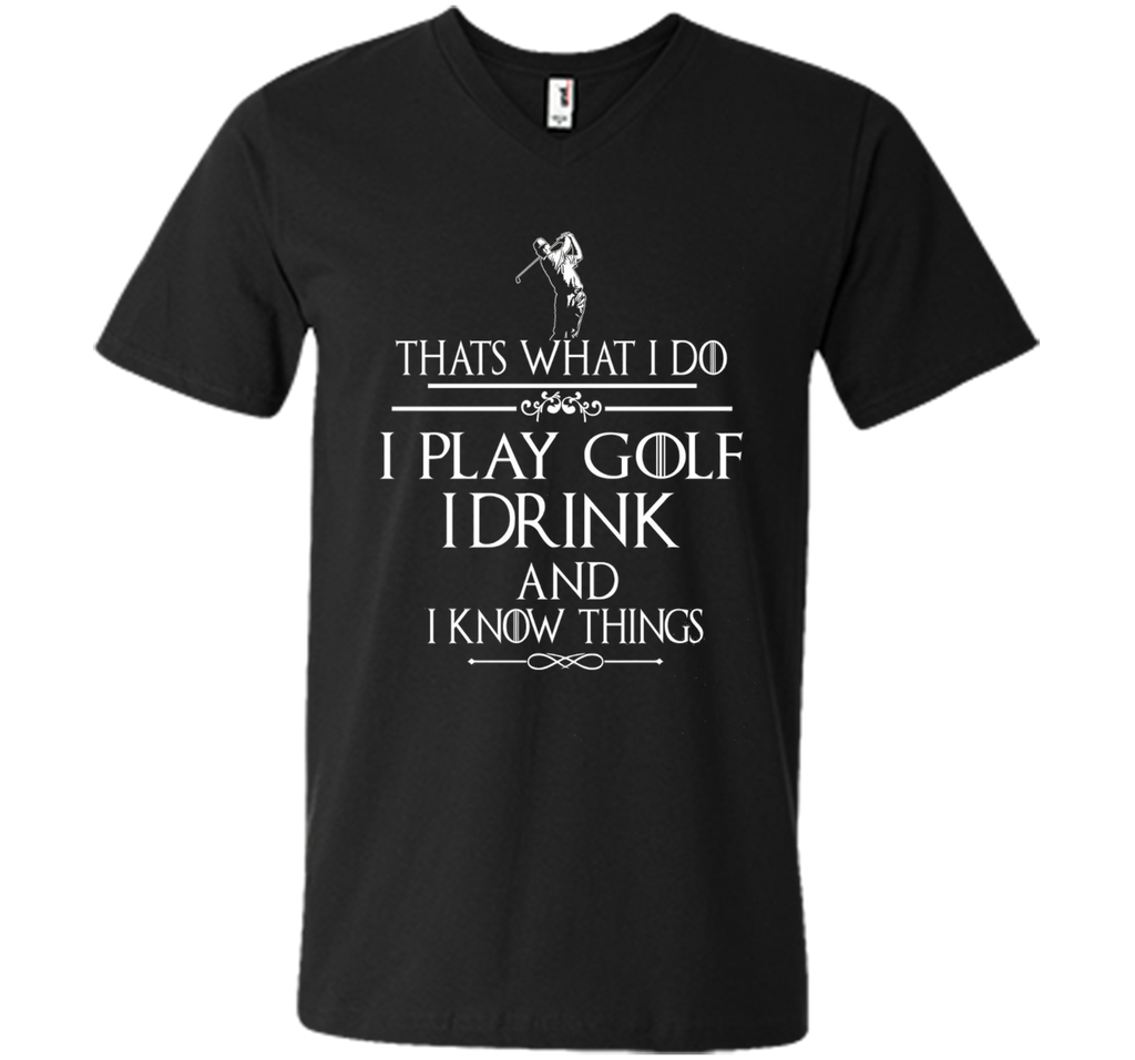 Thats what I do I play Golf I drink and I Know Things