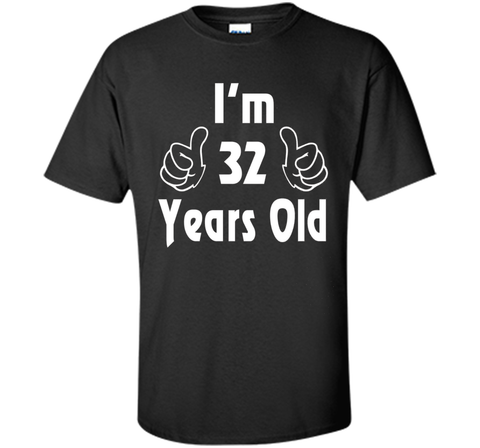 I am thirty-two 32 Year Old 32nd Birthday Gift Idea T-Shirt