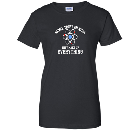 Never Trust an Atom They Make Up Everything T-Shirt
