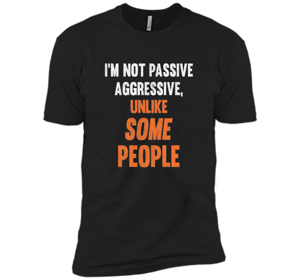 Funny Shirt - I'm Not Passive Aggressive, Unlike Some People