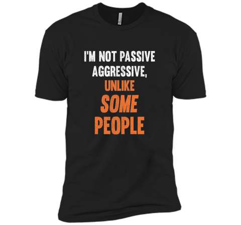 Funny Shirt - I'm Not Passive Aggressive, Unlike Some People