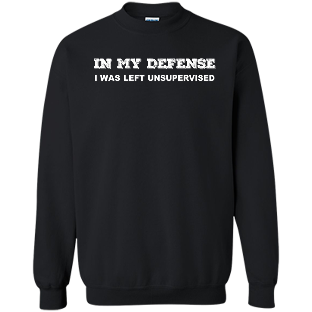 IN MY DEFENSE I WAS LEFT UNSUPERVISED T-SHIRT - GIFT IDEA