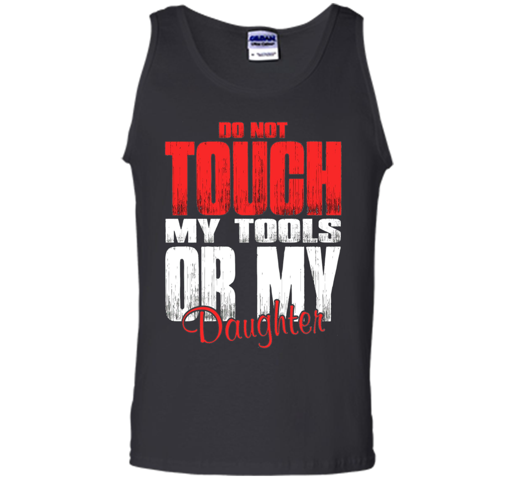 Do Not Touch My Tools Or My Daughter