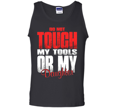 Do Not Touch My Tools Or My Daughter
