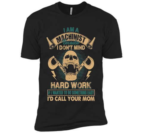 Machinist Shirt - I Am A Machinist T shirts
