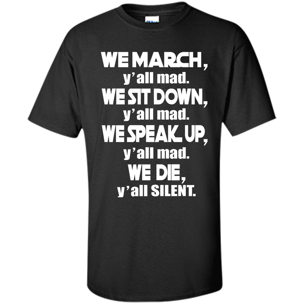 We March Yall Mad We Die Yall Silent T-shirt