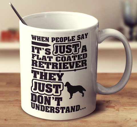 When People Say It's Just A Flat Coated Retriever