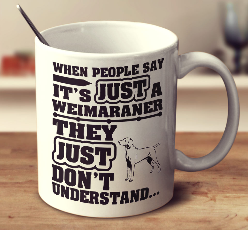 When People Say It's Just A Weimaraner