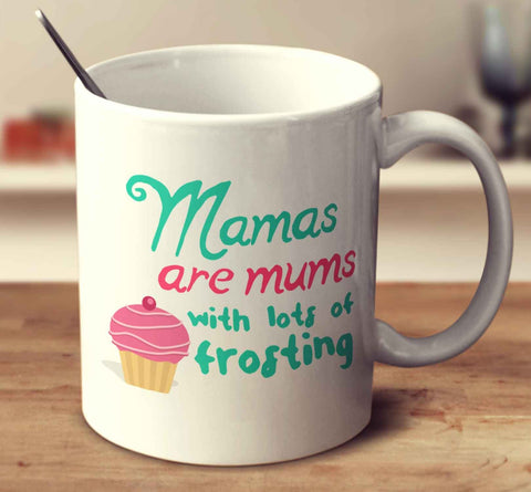 Mamas Are Mums With Lots Of Frosting