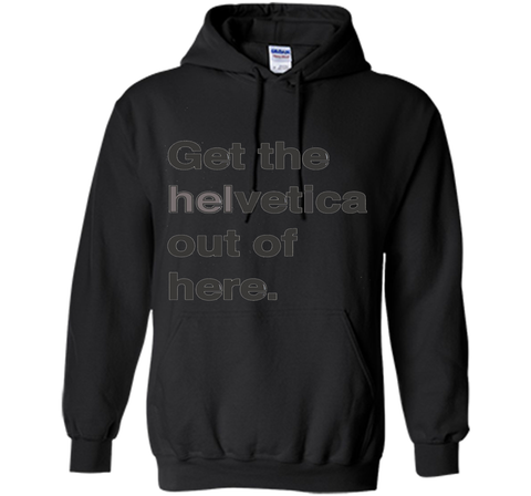 Font Humor / Get The Helvetica Out Of Here T-Shirt