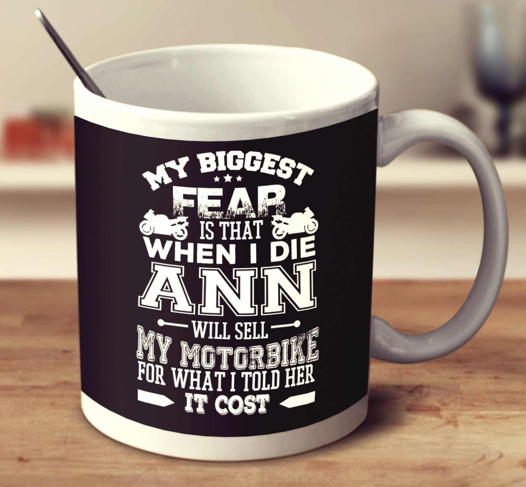 My Biggest Fear Is That When I Die Ann Will Sell My Motorbike For What I Told Her It Cost