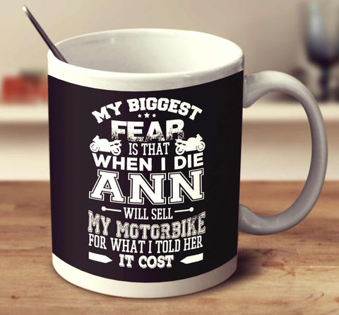 My Biggest Fear Is That When I Die Ann Will Sell My Motorbike For What I Told Her It Cost