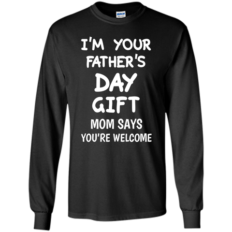 I'm Your Father's Day Gift Mom Says You're Welcome T-Shirt