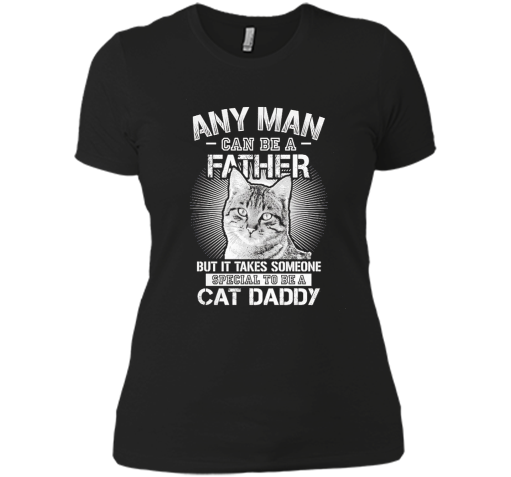 Any Man Can Be A Father - Someone Special To Be A Cat Daddy