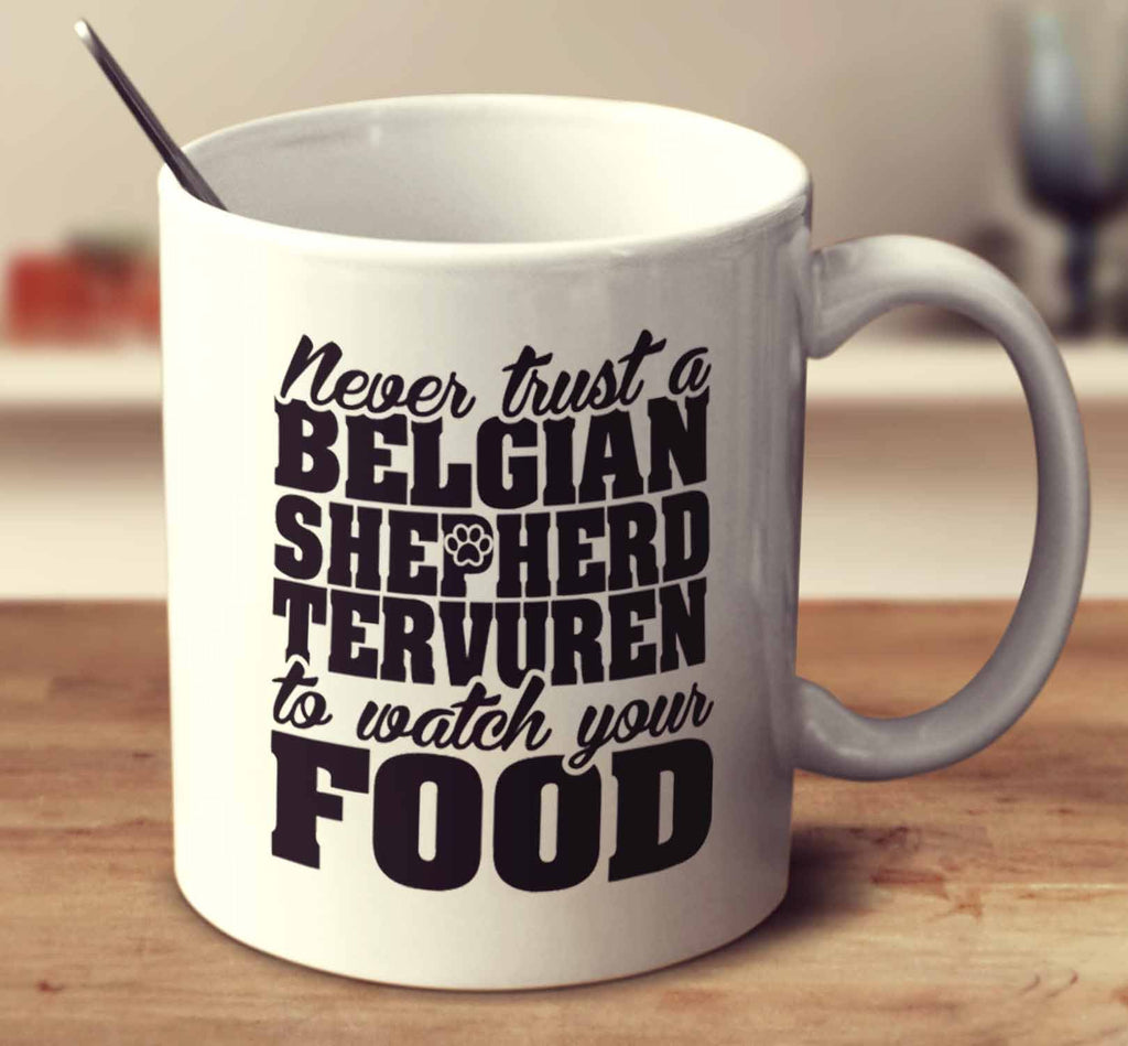 Never Trust A Belgian Shepherd Tervuren To Watch Your Food