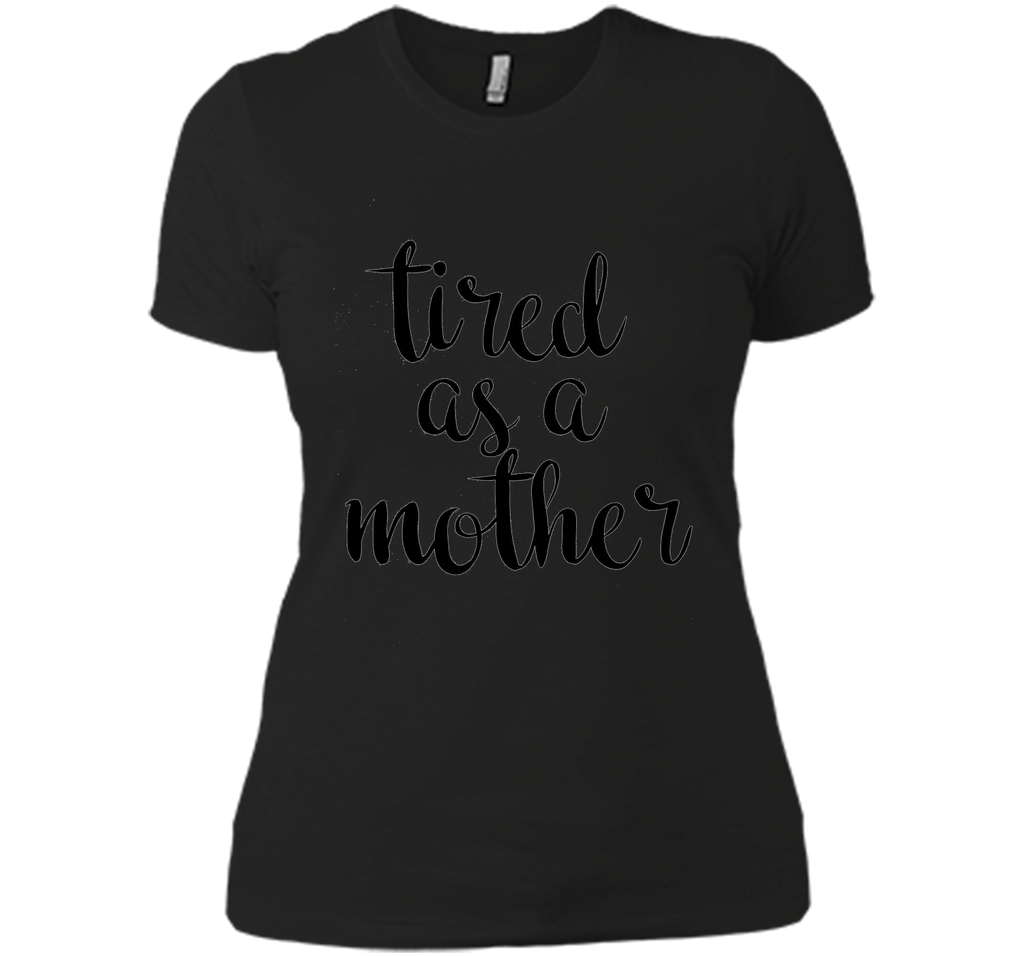 Tired As A Mother T Shirt- Men's and Women
