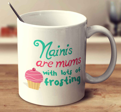 Nainis Are Mums With Lots Of Frosting