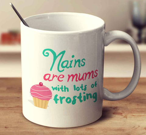 Nains Are Mums With Lots Of Frosting