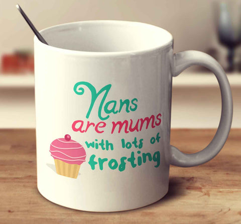 Nans Are Mums With Lots Of Frosting