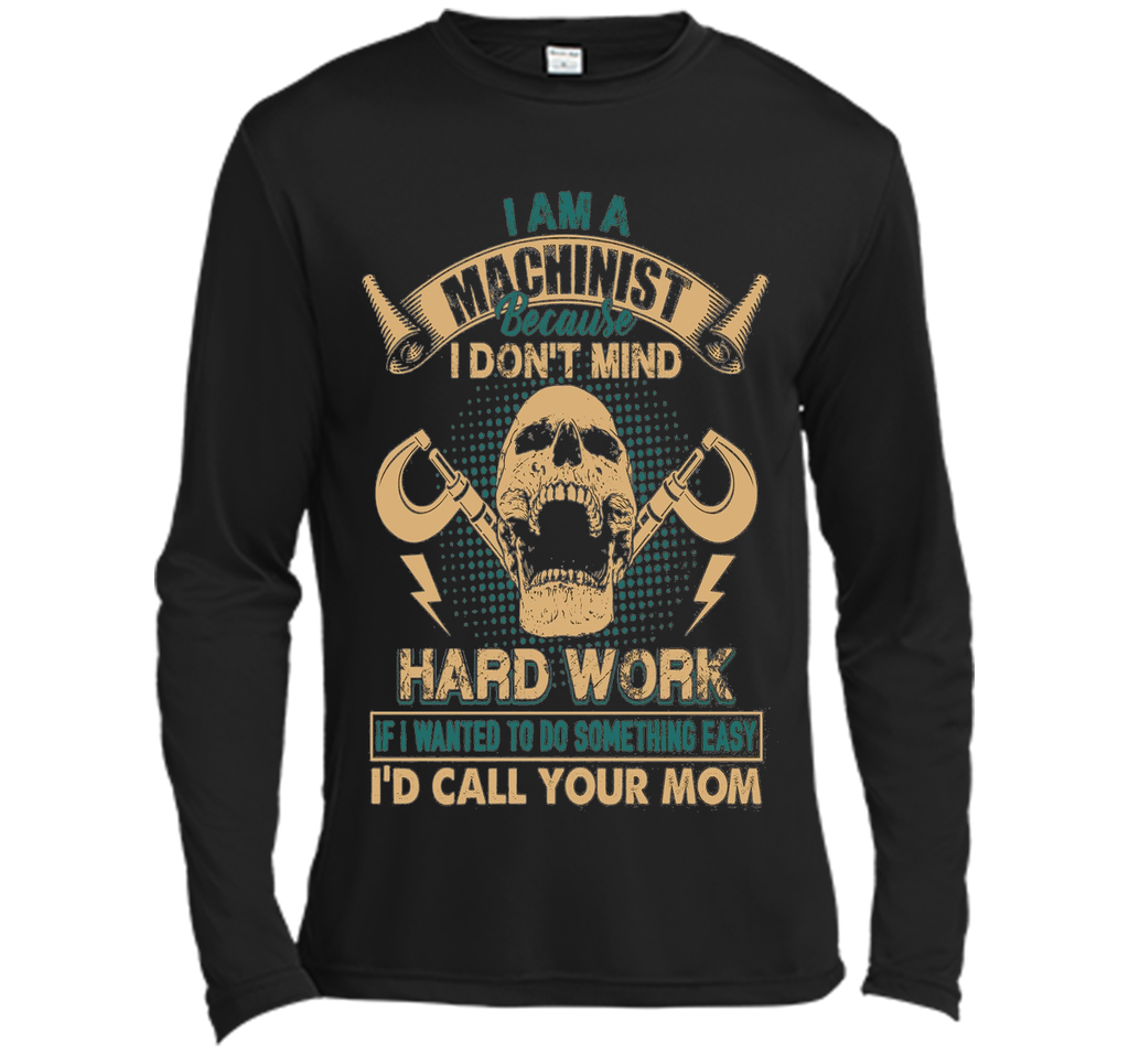 Machinist Shirt - I Am A Machinist T shirts