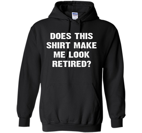 Does This Shirt Make Me Look Retired? Retirement T-Shirt