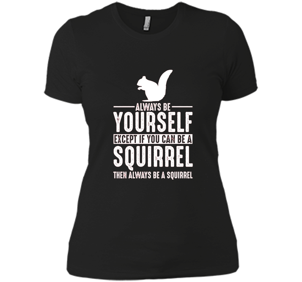Squirrel Always Be Yourself Except If You Can Be T-Shirt
