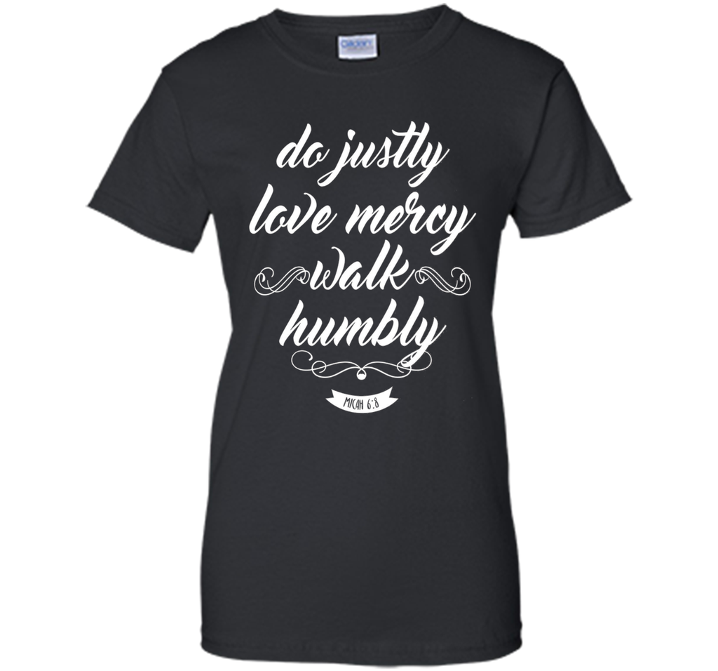 Do Justly Love Mercy Walk Humbly Shirt: Micah Quote T-Shirt