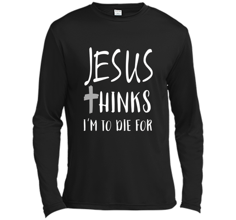 Jesus thinks I'm to die for T Shirt
