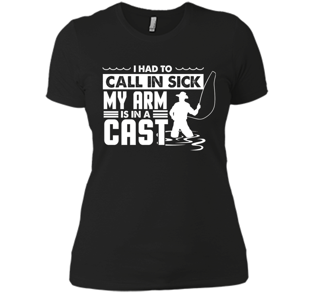 Fishing T-Shirt Funny Had To Call In Sick My Arms in a Cast