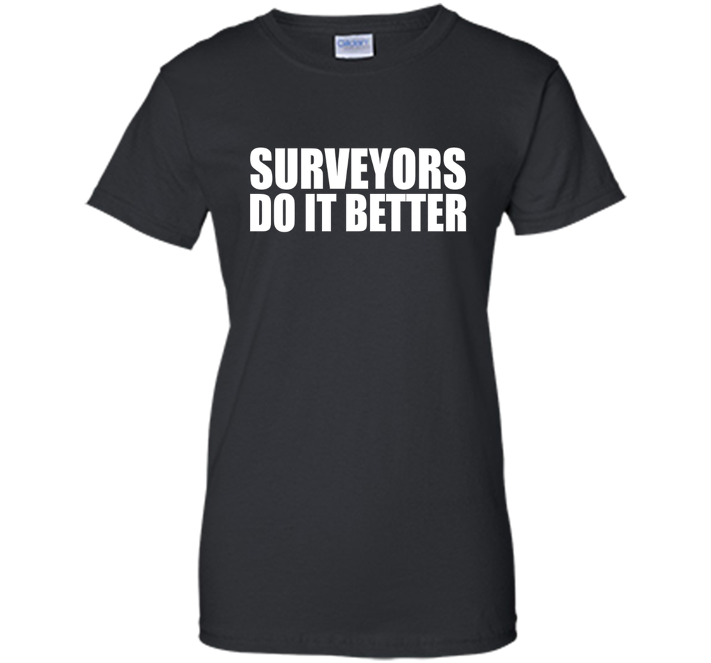 Surveyors do it better funny t-shirt Surveyor Land Surveying