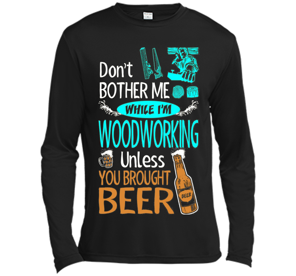Dont Bother While Woodworking Unless Brought Beer Tshirt