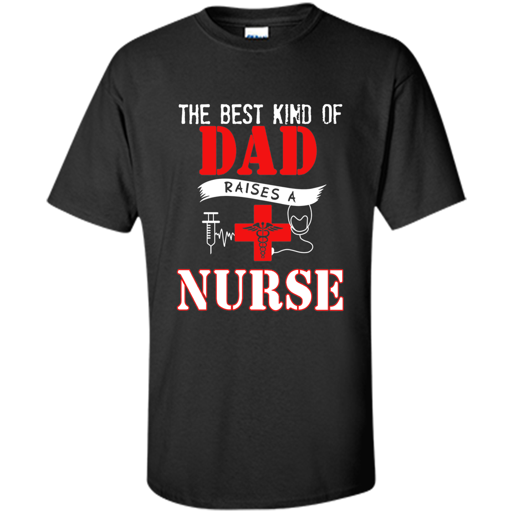 The Best Kind Of Dad Raises A Nurse - Father's Day T-Shirt