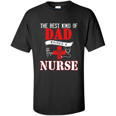 The Best Kind Of Dad Raises A Nurse - Father's Day T-Shirt