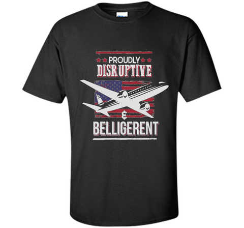 Proudly Disruptive & Belligerent - Funny Plane Shirt