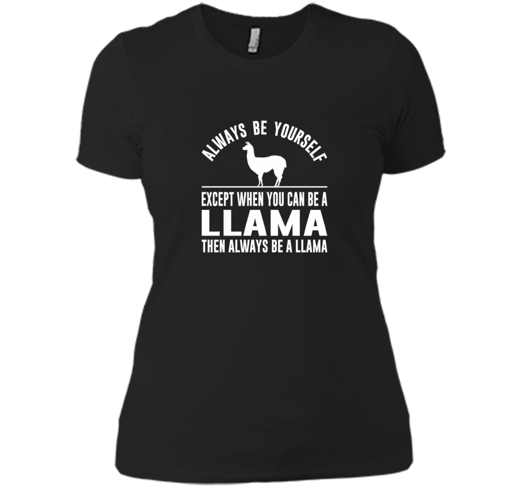 Always Be Yourself - Except When You Can Be a Llama Shirt