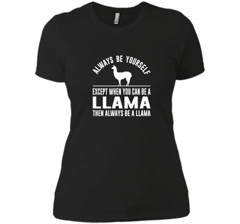 Always Be Yourself - Except When You Can Be a Llama Shirt