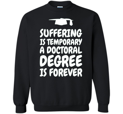 Suffering is temporary - Doctoral Degree is Forever - PhD T-