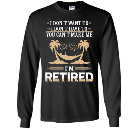 Retirement Gift T-shirt Don't want to Don't Have to Retired
